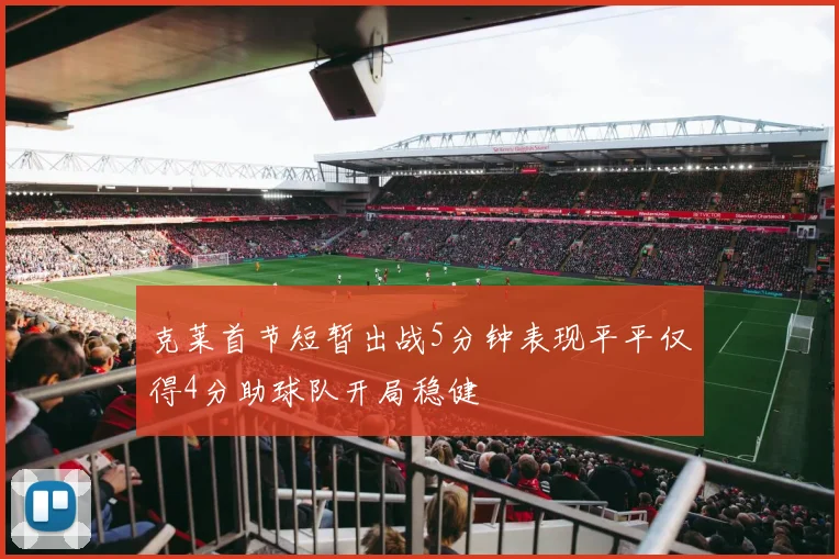克莱首节短暂出战5分钟表现平平仅得4分助球队开局稳健