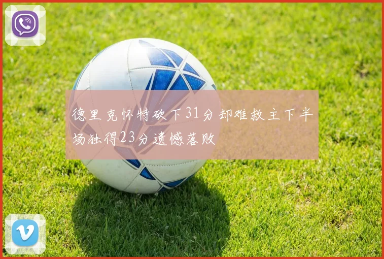 德里克怀特砍下31分却难救主下半场独得23分遗憾落败