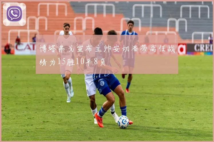 博塔弗戈宣布主帅安切洛蒂离任战绩为15胜10平8负