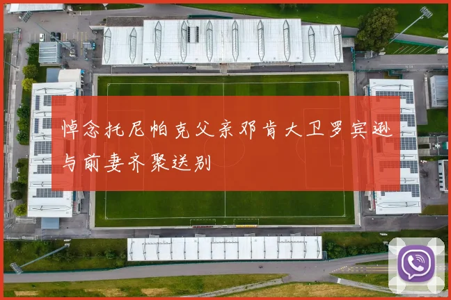 悼念托尼帕克父亲邓肯大卫罗宾逊与前妻齐聚送别